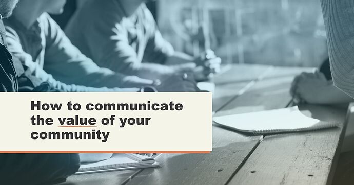 How to Communicate the Value of Your Community