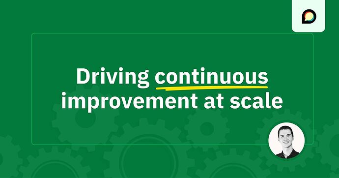 Driving Continuous Improvement at Scale